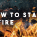 how to start a fire